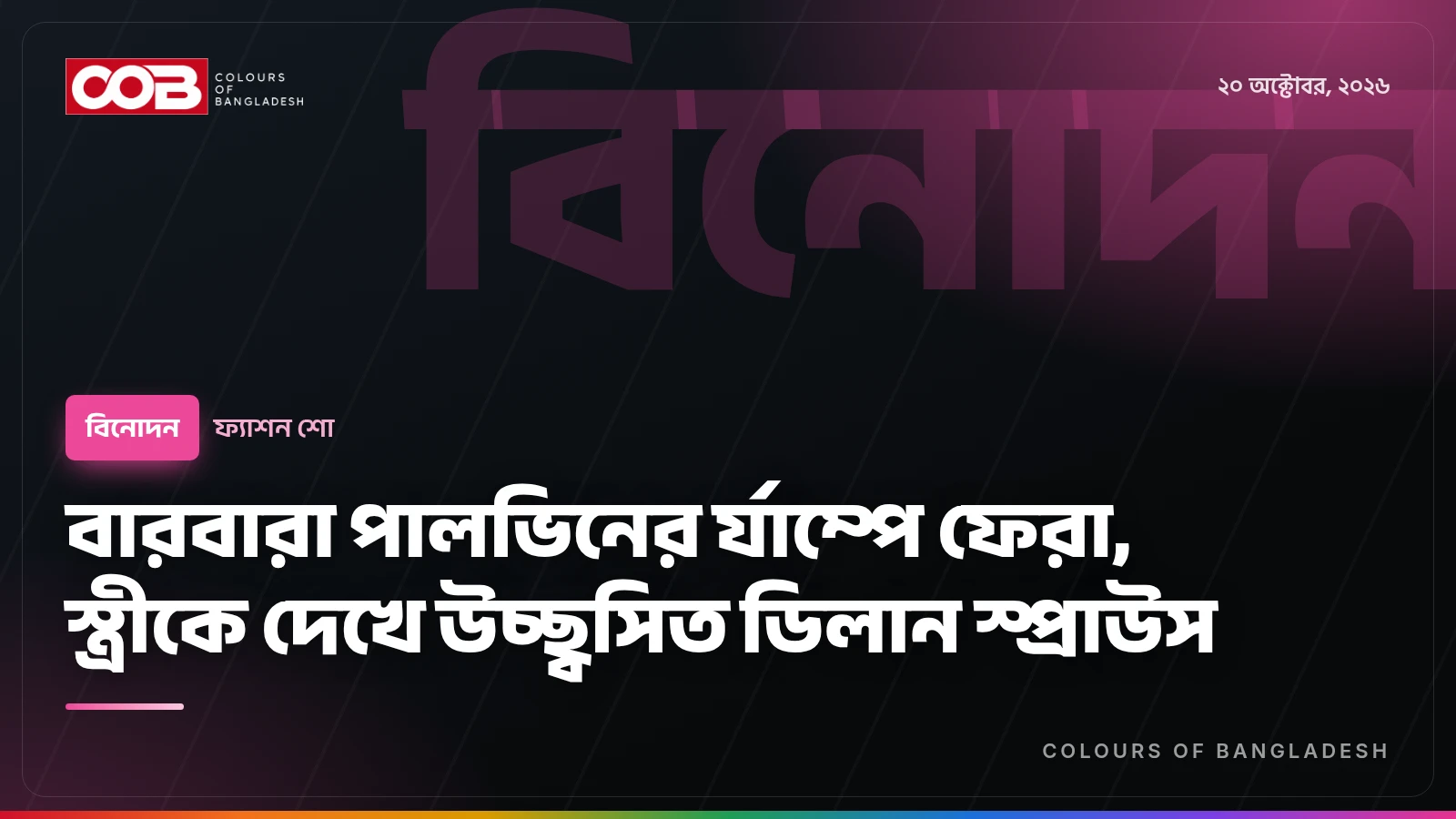 বারবারা পালভিনের র্যাম্পে ফেরা, স্ত্রীকে দেখে উচ্ছ্বসিত ডিলান স্প্রাউস
