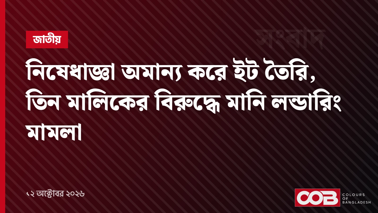 নিষেধাজ্ঞা অমান্য করে ইট তৈরি, তিন মালিকের বিরুদ্ধে মানি লন্ডারিং মামলা
