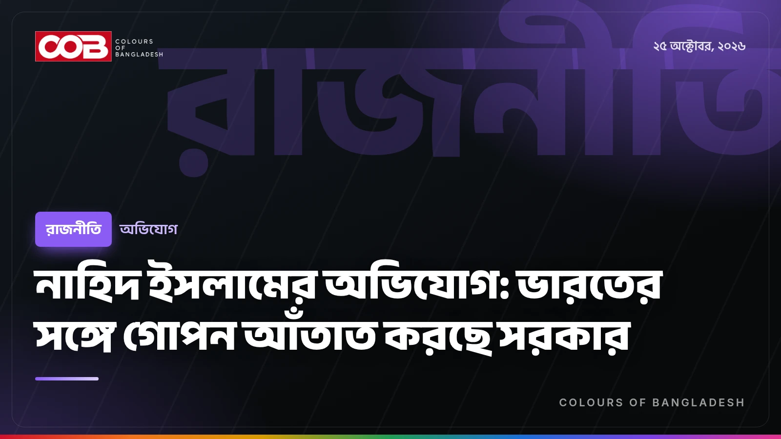 নাহিদ ইসলামের অভিযোগ: ভারতের সঙ্গে গোপন আঁতাত করছে সরকার