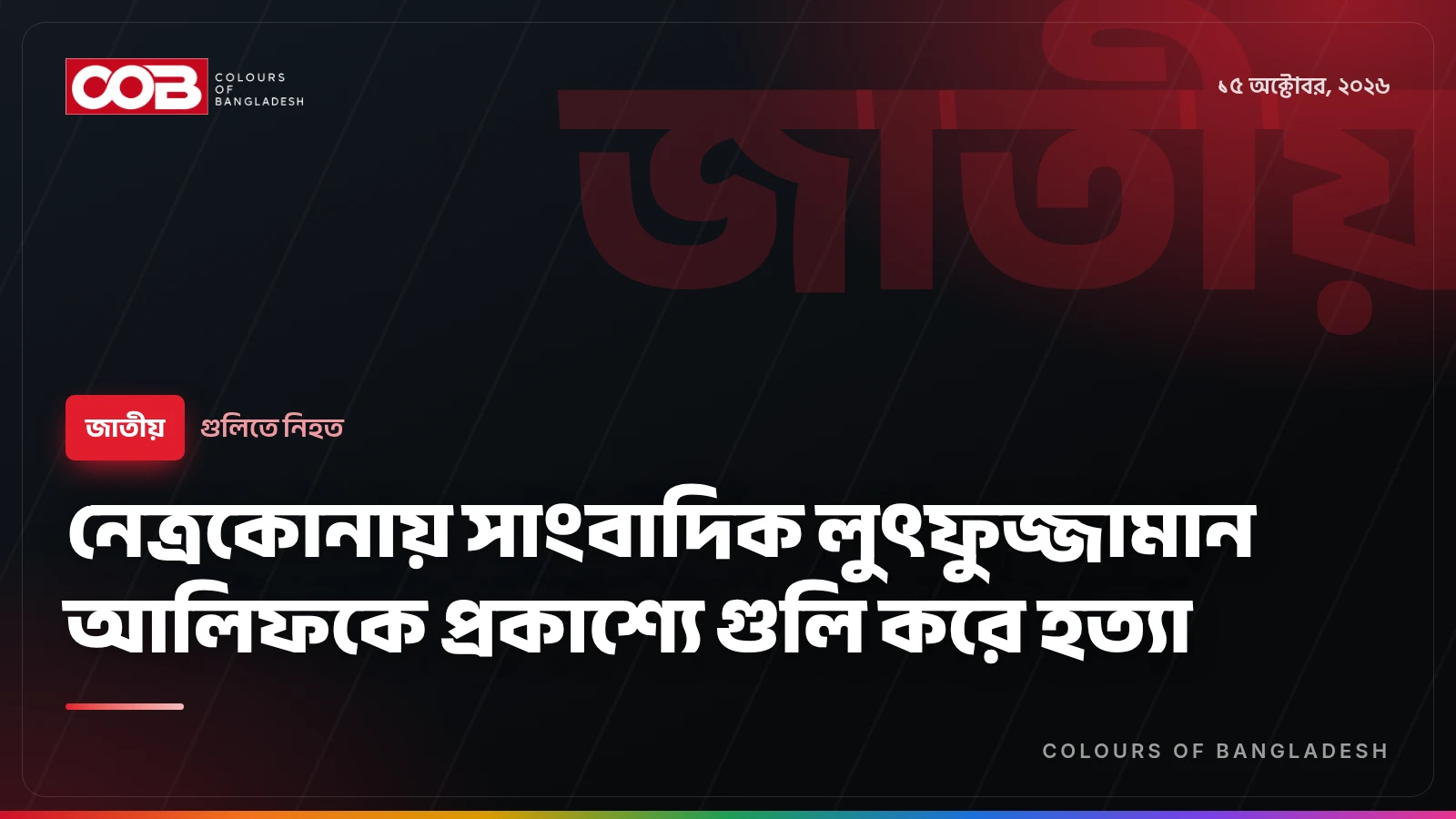নেত্রকোনায় সাংবাদিক লুৎফুজ্জামান আলিফকে প্রকাশ্যে গুলি করে হত্যা